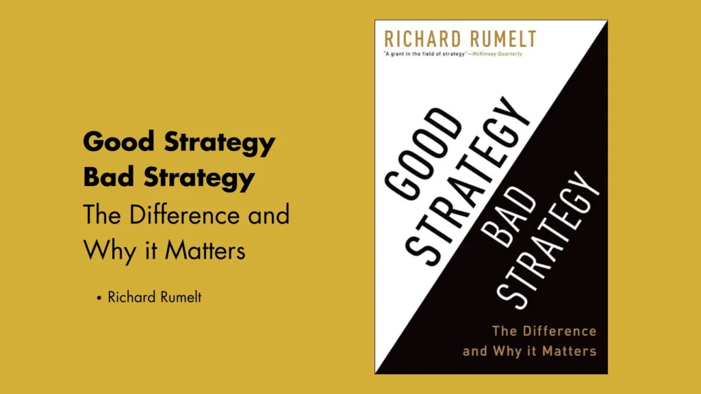 Good Strategy Bad Strategy: The Difference and Why It Matters by Richard Rumelt